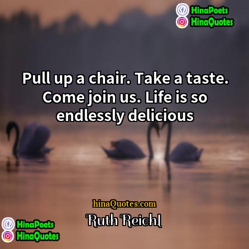 Ruth Reichl Quotes | Pull up a chair. Take a taste.
